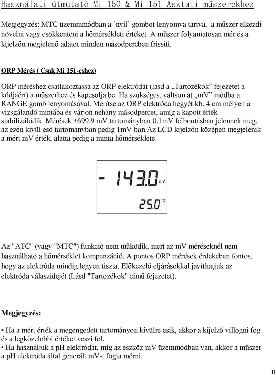 ORP Mérés ( Csak Mi 151-eshez) ORP méréshez csatlakoztassa az ORP elektródát (lásd a Tartozékok fejezetet a kódjáért) a műszerhez és kapcsolja be.