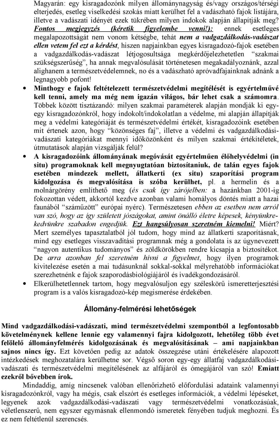 ): ennek esetleges megalapozottságát nem vonom kétségbe, tehát nem a vadgazdálkodás-vadászat ellen vetem fel ezt a kérdést, hiszen napjainkban egyes kisragadozó-fajok esetében a