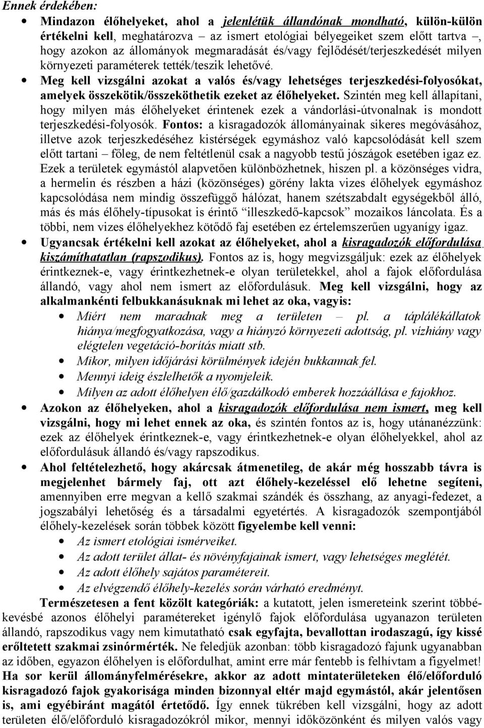 Meg kell vizsgálni azokat a valós és/vagy lehetséges terjeszkedési-folyosókat, amelyek összekötik/összeköthetik ezeket az élőhelyeket.