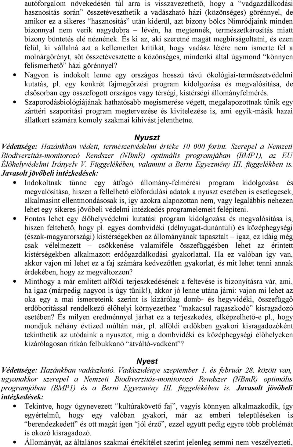 És ki az, aki szeretné magát megbírságoltatni, és ezen felül, ki vállalná azt a kellemetlen kritikát, hogy vadász létére nem ismerte fel a molnárgörényt, sőt összetévesztette a közönséges, mindenki