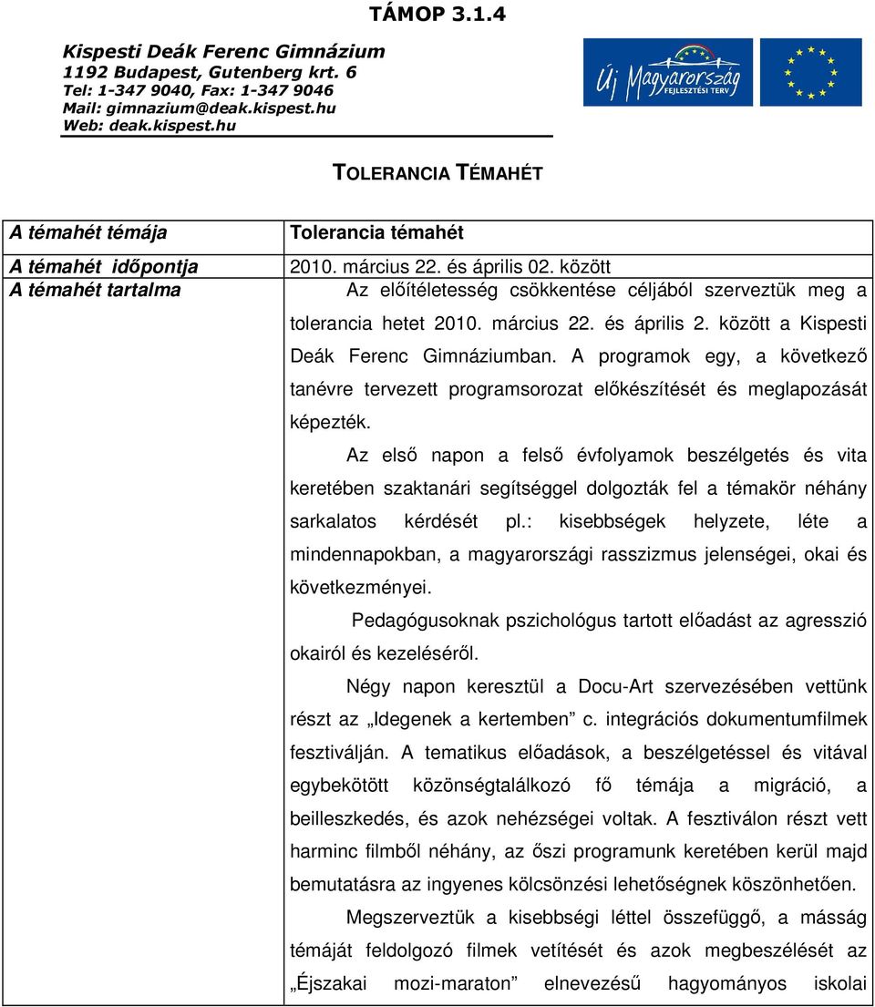 A programok egy, a következı tanévre tervezett programsorozat elıkészítését és meglapozását képezték.