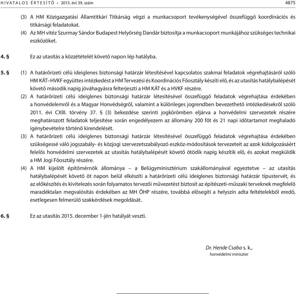 (1) A határőrizeti célú ideiglenes biztonsági határzár létesítésével kapcsolatos szakmai feladatok végrehajtásáról szóló HM KÁT HVKF együttes intézkedést a HM Tervezési és Koordinációs Főosztály