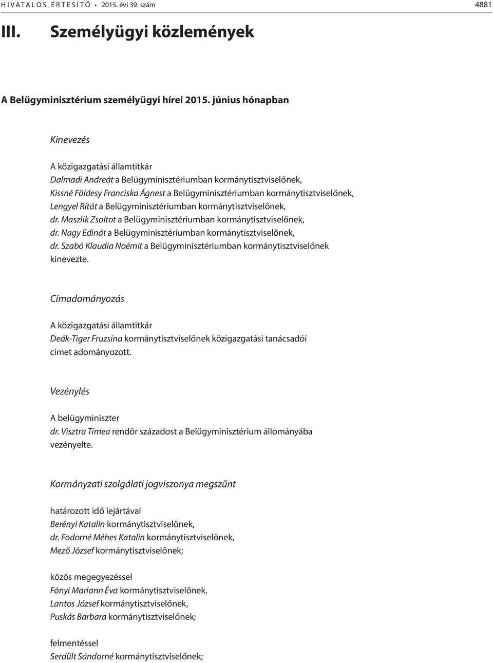 Lengyel Ritát a Belügyminisztériumban kormánytisztviselőnek, dr. Maszlik Zsoltot a Belügyminisztériumban kormánytisztviselőnek, dr. Nagy Edinát a Belügyminisztériumban kormánytisztviselőnek, dr.