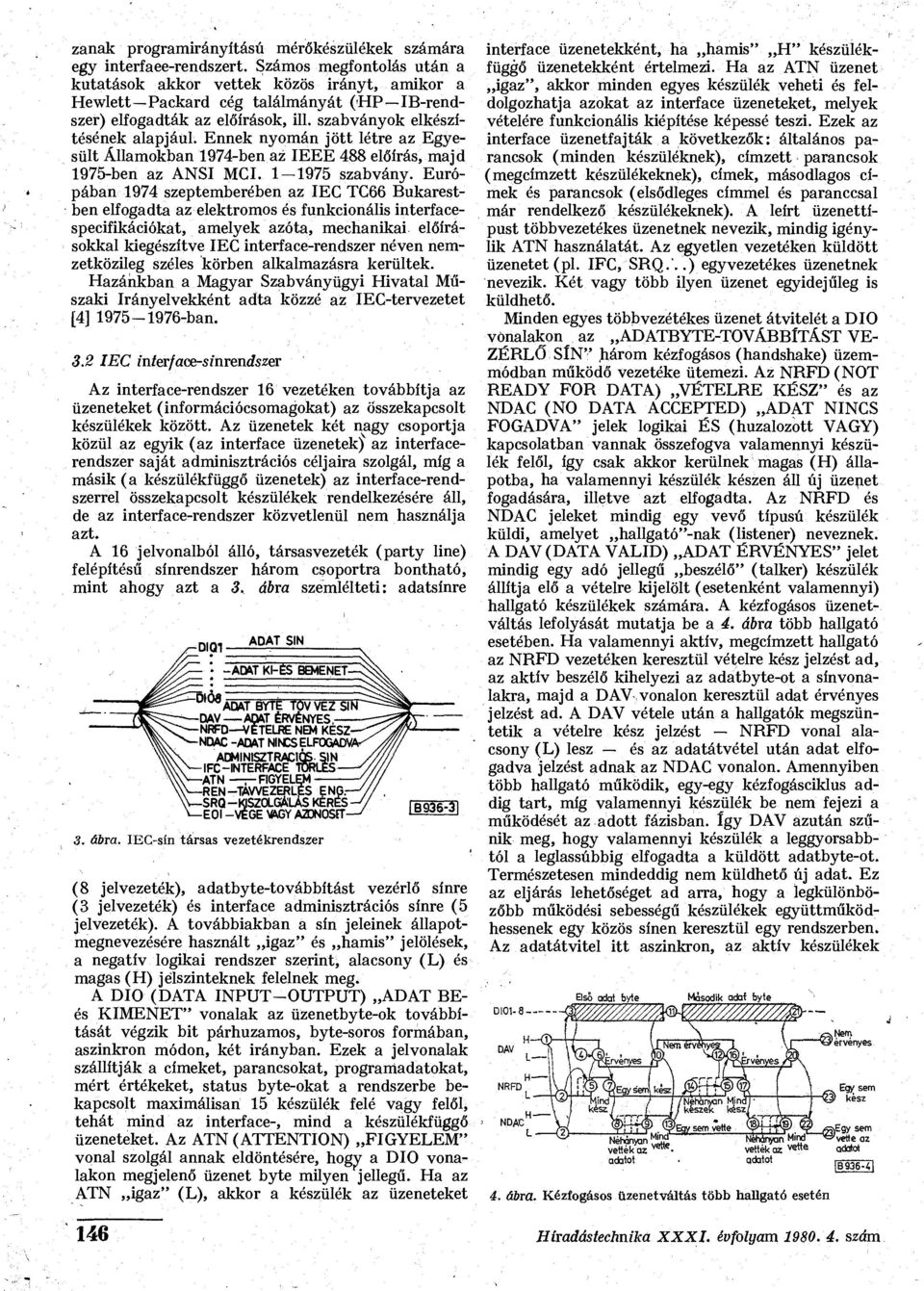 Ennek nyomán jött létre az Egyesült Államokban 1974-ben az IEEE 488 előírás, majd 1975-ben az ANSI MCI. 1-1975 szabvány.