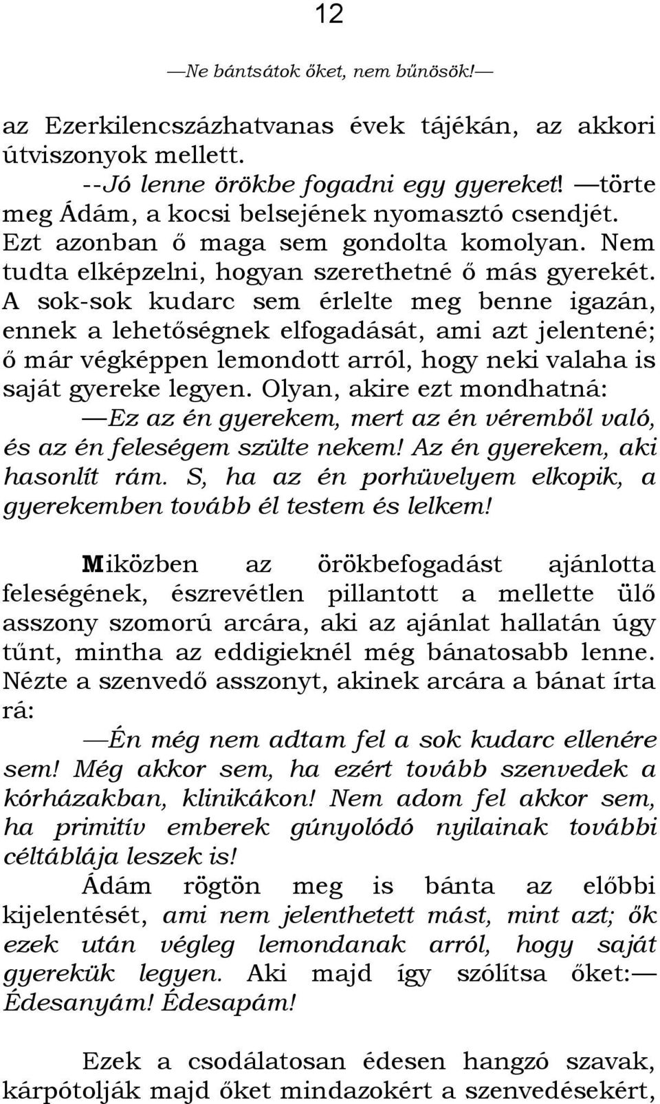 A sok-sok kudarc sem érlelte meg benne igazán, ennek a lehetőségnek elfogadását, ami azt jelentené; ő már végképpen lemondott arról, hogy neki valaha is saját gyereke legyen.