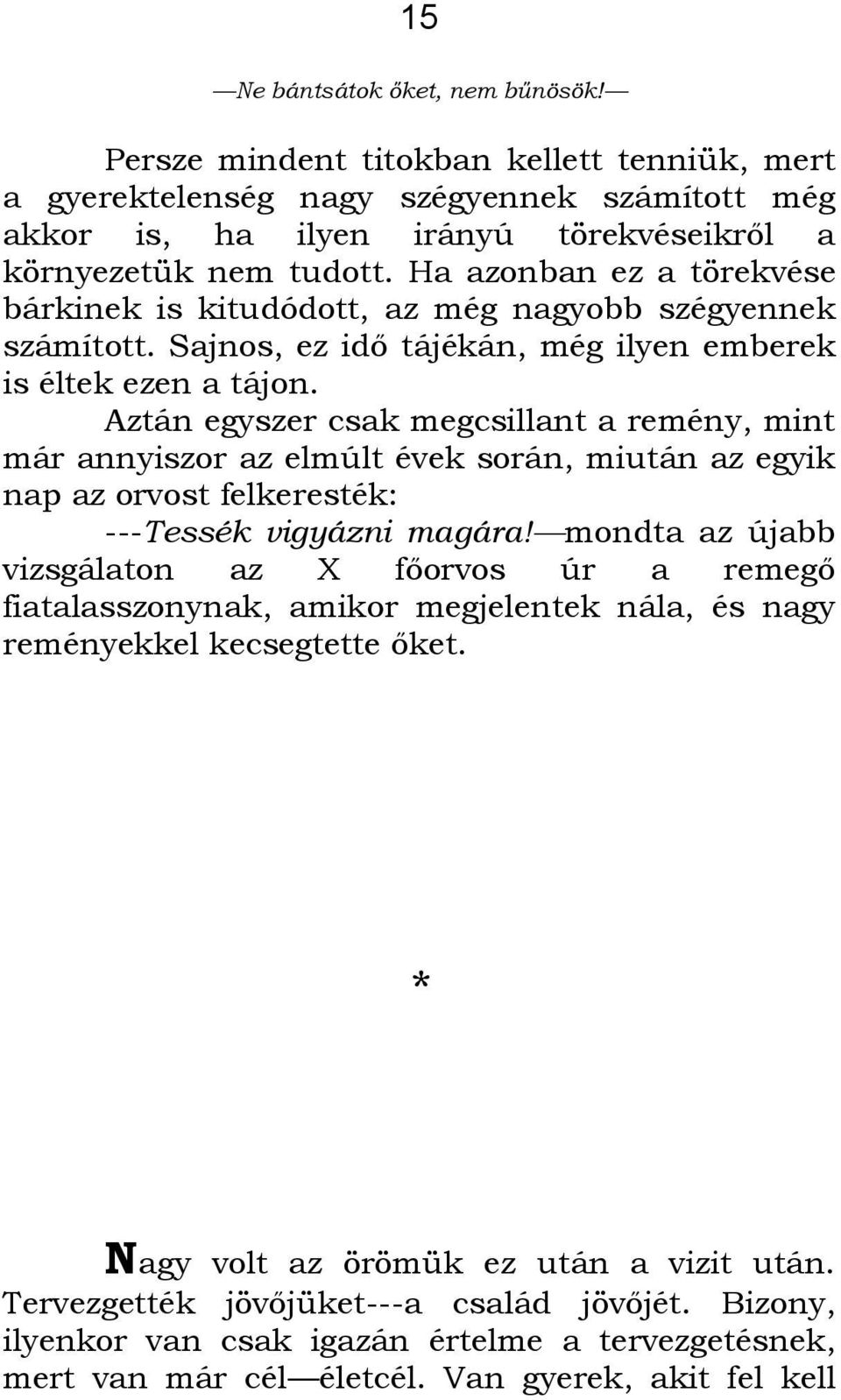 Aztán egyszer csak megcsillant a remény, mint már annyiszor az elmúlt évek során, miután az egyik nap az orvost felkeresték: ---Tessék vigyázni magára!