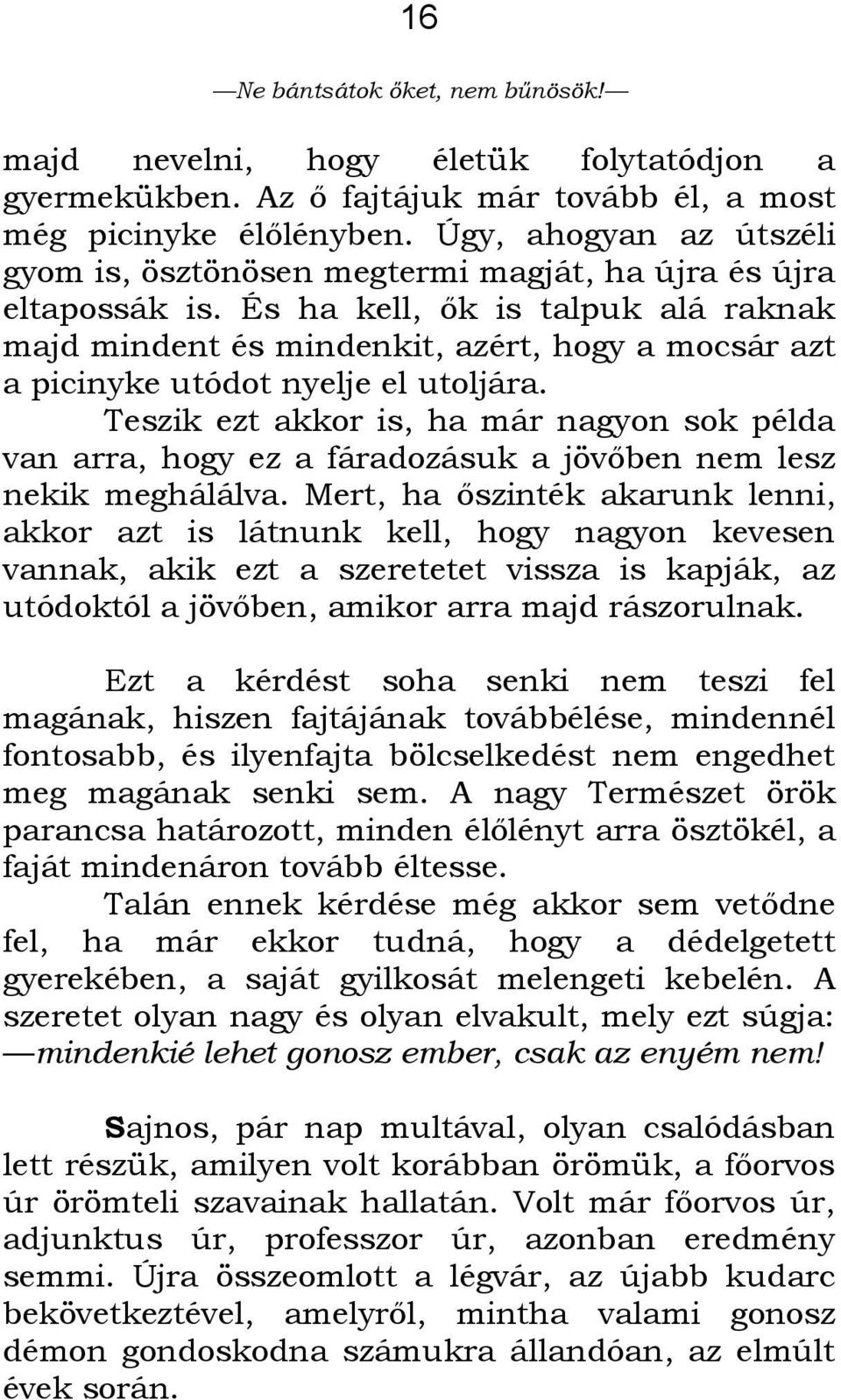 És ha kell, ők is talpuk alá raknak majd mindent és mindenkit, azért, hogy a mocsár azt a picinyke utódot nyelje el utoljára.