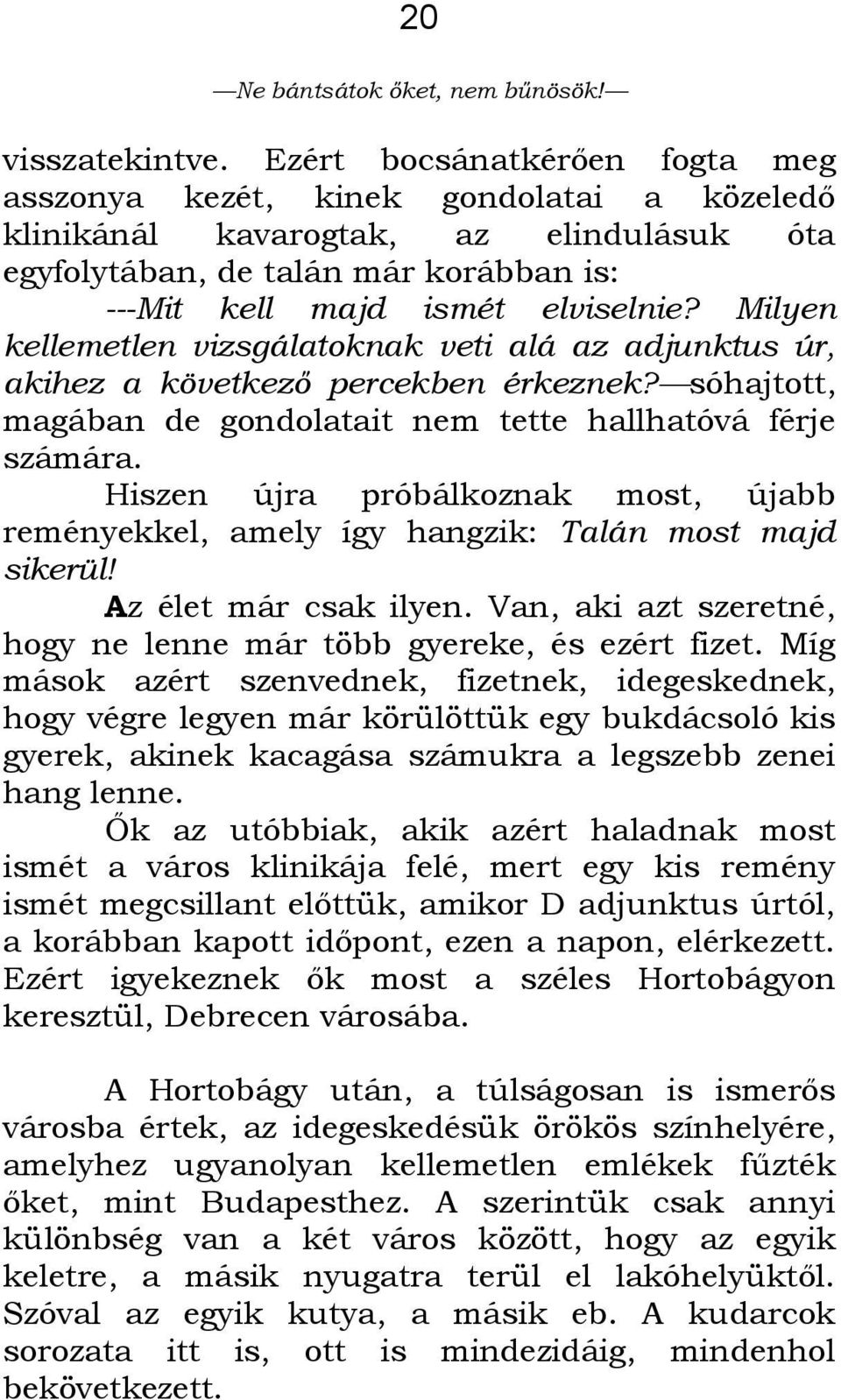 Milyen kellemetlen vizsgálatoknak veti alá az adjunktus úr, akihez a következő percekben érkeznek? sóhajtott, magában de gondolatait nem tette hallhatóvá férje számára.