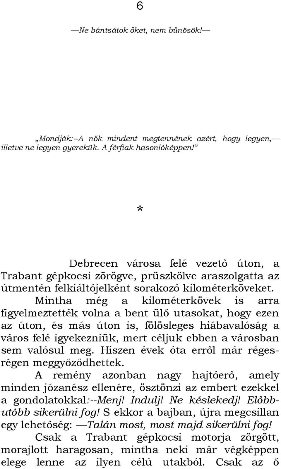 Mintha még a kilométerkövek is arra figyelmeztették volna a bent ülő utasokat, hogy ezen az úton, és más úton is, fölösleges hiábavalóság a város felé igyekezniük, mert céljuk ebben a városban sem