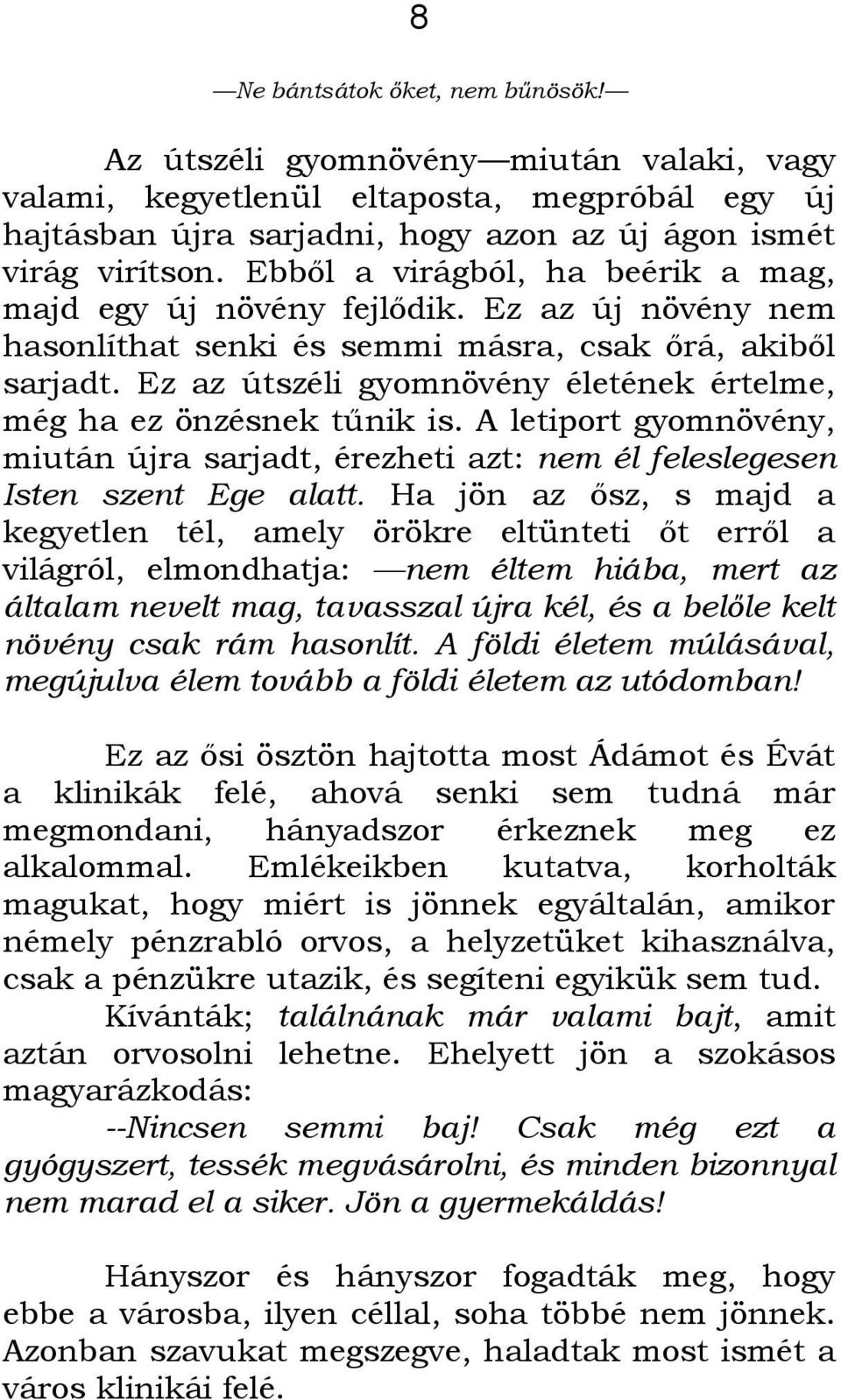 Ez az útszéli gyomnövény életének értelme, még ha ez önzésnek tűnik is. A letiport gyomnövény, miután újra sarjadt, érezheti azt: nem él feleslegesen Isten szent Ege alatt.