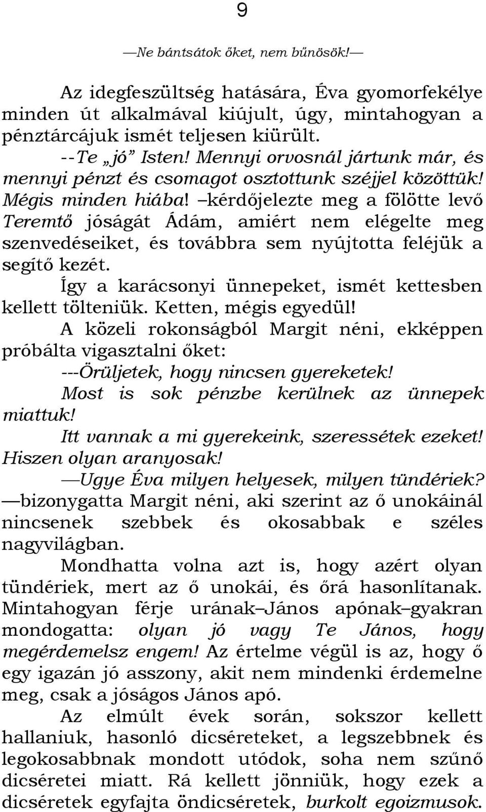 kérdőjelezte meg a fölötte levő Teremtő jóságát Ádám, amiért nem elégelte meg szenvedéseiket, és továbbra sem nyújtotta feléjük a segítő kezét.