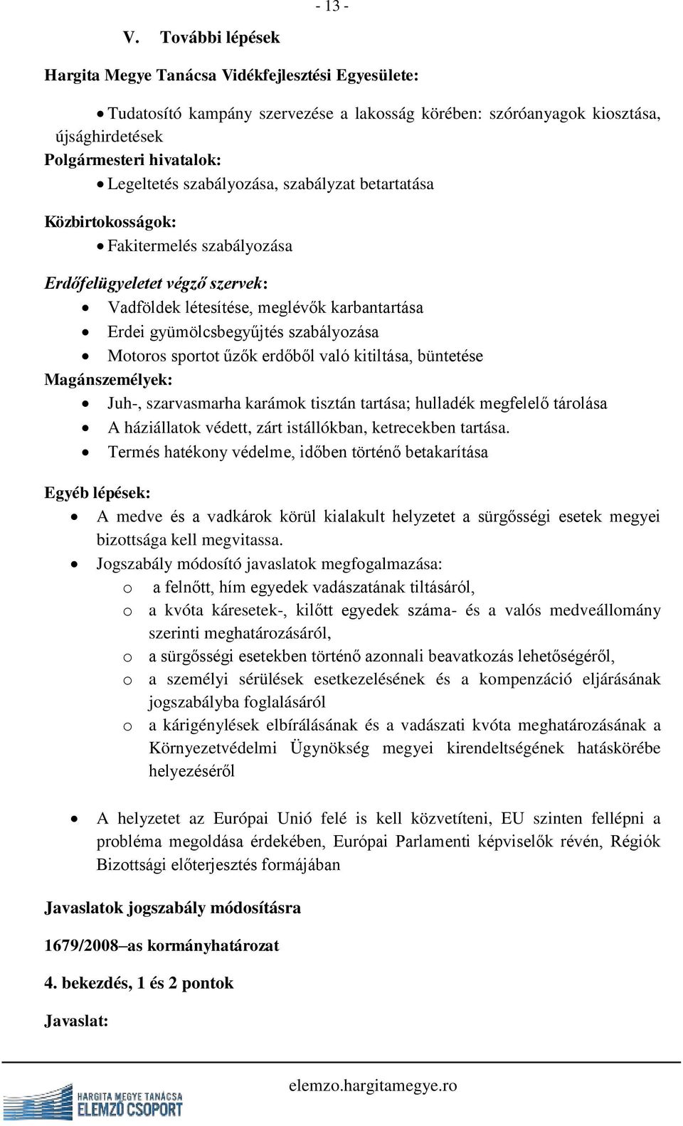 szabályozása, szabályzat betartatása Közbirtokosságok: Fakitermelés szabályozása Erdőfelügyeletet végző szervek: Vadföldek létesítése, meglévők karbantartása Erdei gyümölcsbegyűjtés szabályozása