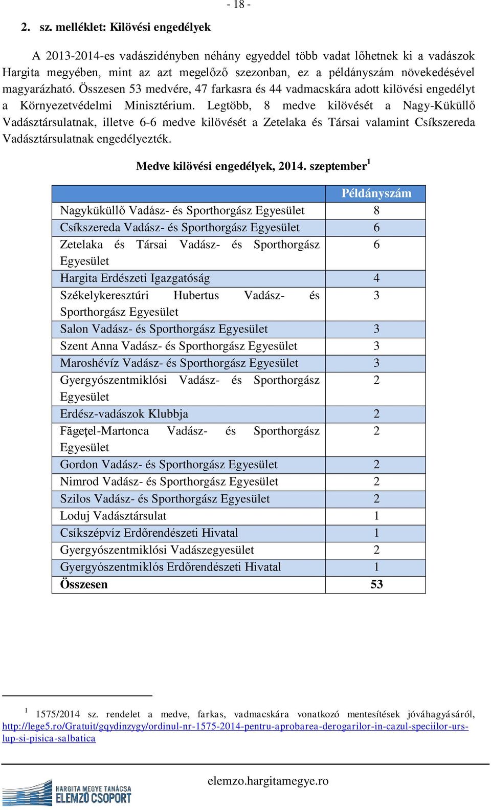 magyarázható. Összesen 53 medvére, 47 farkasra és 44 vadmacskára adott kilövési engedélyt a Környezetvédelmi Minisztérium.