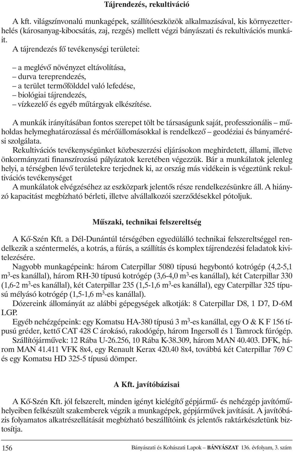 A tájrendezés fõ tevékenységi területei: a meglévõ növényzet eltávolítása, durva tereprendezés, a terület termõfölddel való lefedése, biológiai tájrendezés, vízkezelõ és egyéb mûtárgyak elkészítése.