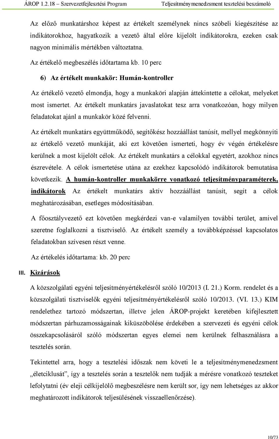 10 perc 6) Az értékelt munkakör: Humán-kontroller Az értékelő vezető elmondja, hogy a munkaköri alapján áttekintette a célokat, melyeket most ismertet.