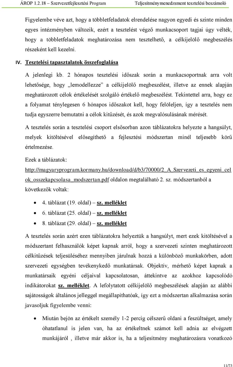 2 hónapos tesztelési időszak során a munkacsoportnak arra volt lehetősége, hogy lemodellezze a célkijelölő megbeszélést, illetve az ennek alapján meghatározott célok értékelését szolgáló értékelő