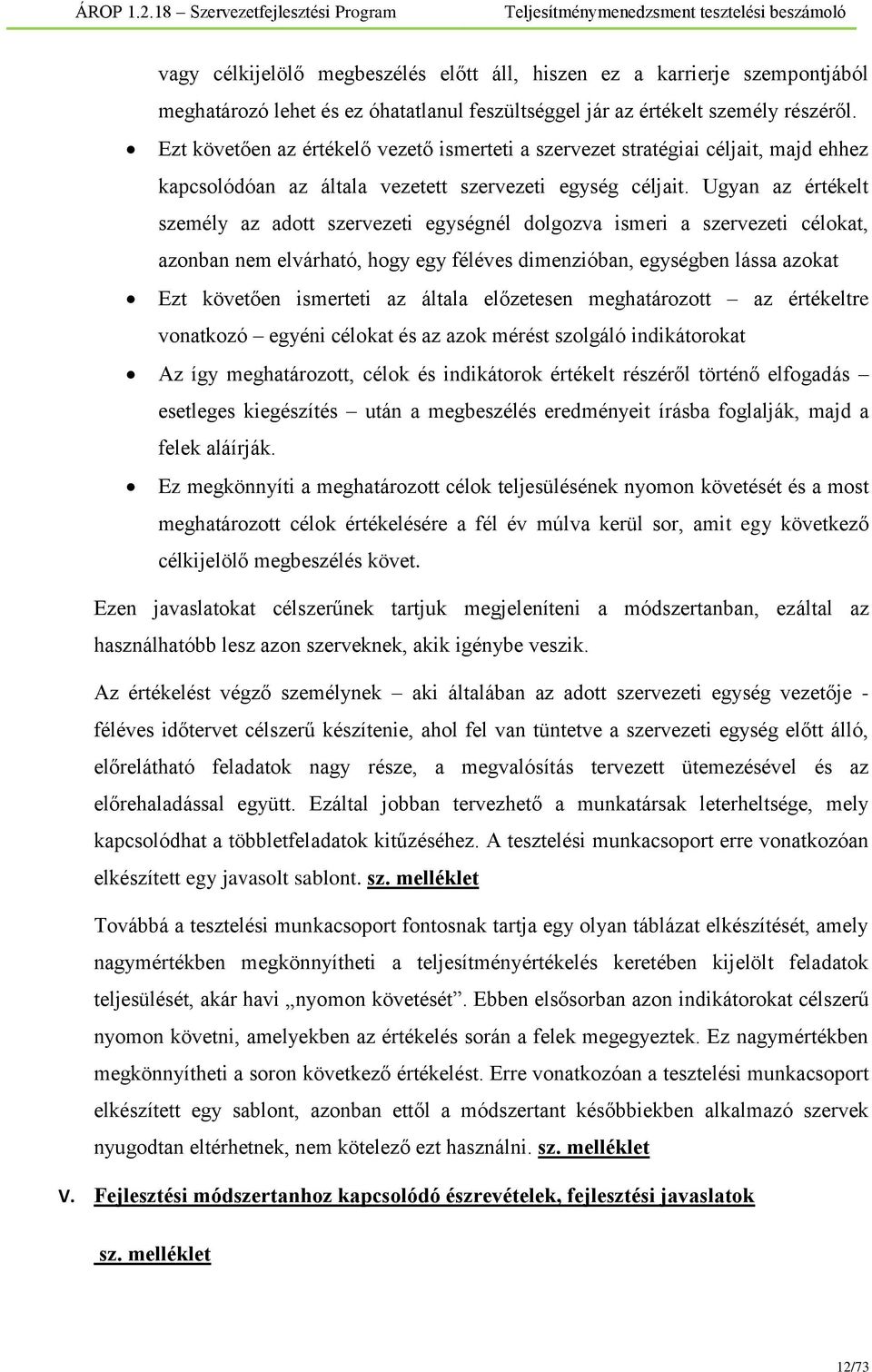 Ugyan az értékelt személy az adott szervezeti egységnél dolgozva ismeri a szervezeti célokat, azonban nem elvárható, hogy egy féléves dimenzióban, egységben lássa azokat Ezt követően ismerteti az