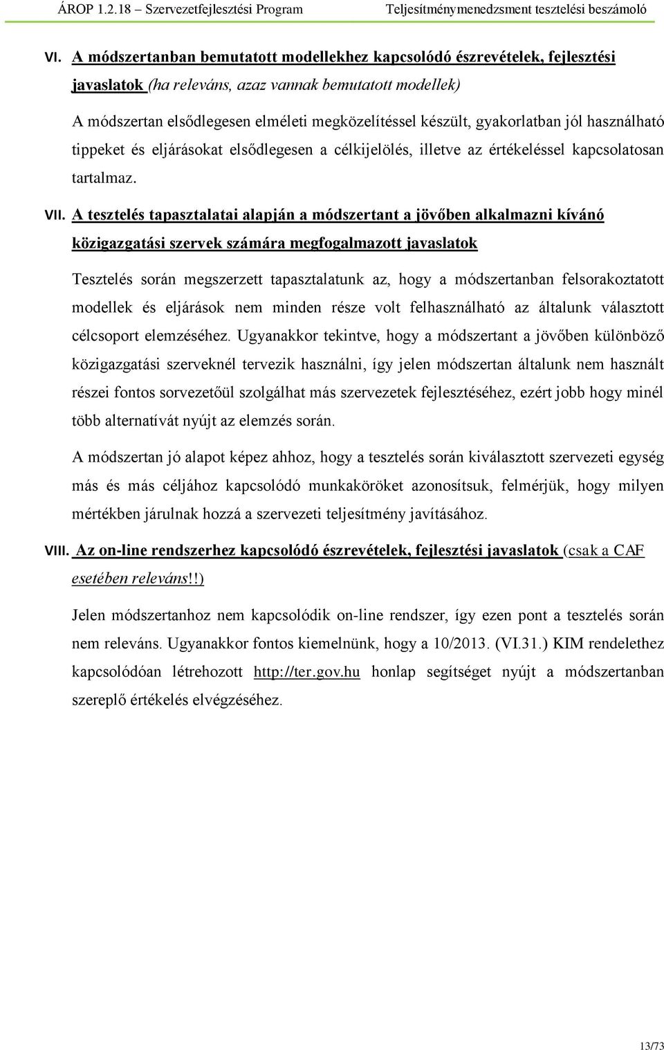 A tesztelés tapasztalatai alapján a módszertant a jövőben alkalmazni kívánó közigazgatási szervek számára megfogalmazott javaslatok Tesztelés során megszerzett tapasztalatunk az, hogy a módszertanban