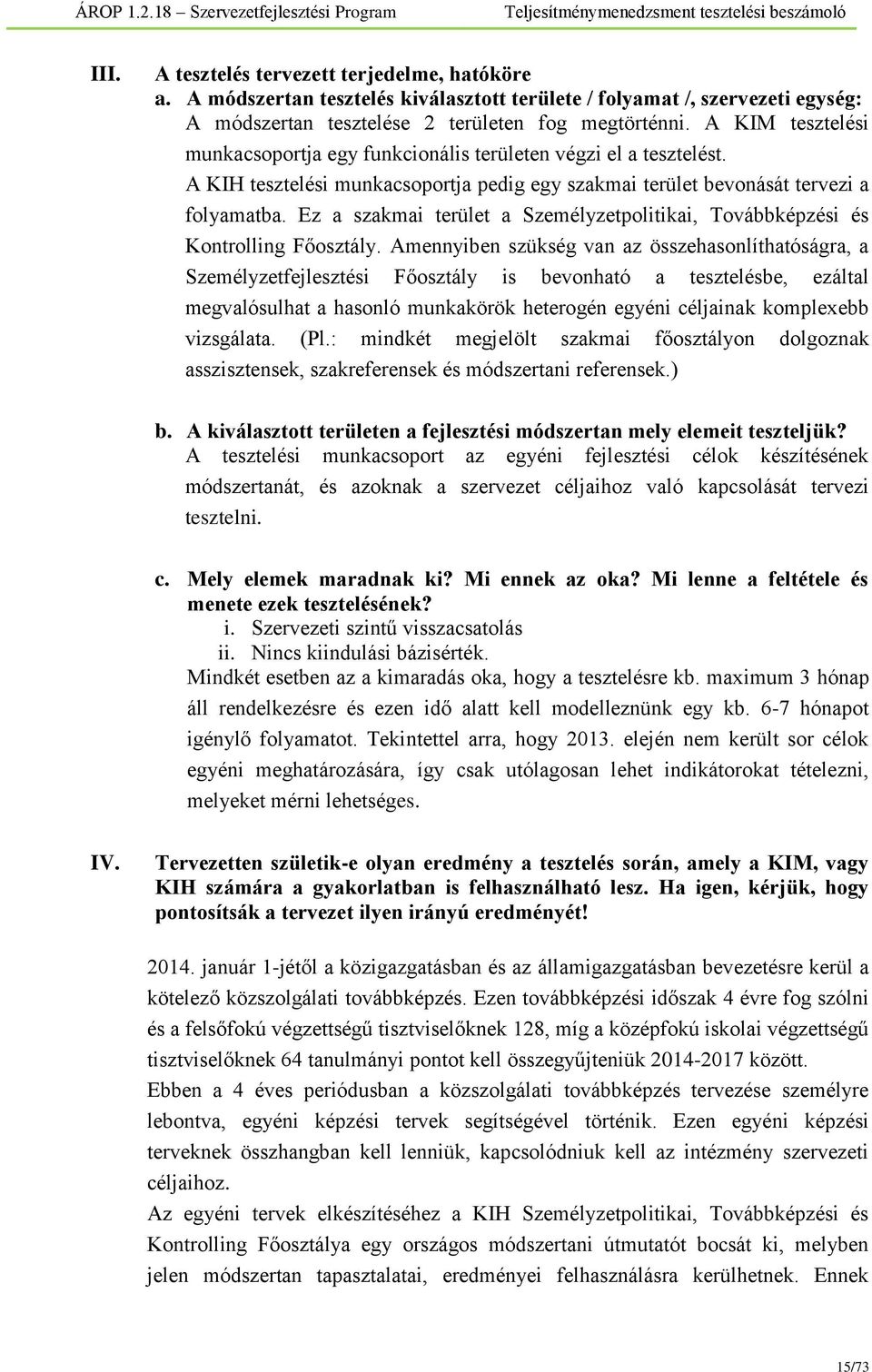 Ez a szakmai terület a Személyzetpolitikai, Továbbképzési és Kontrolling Főosztály.