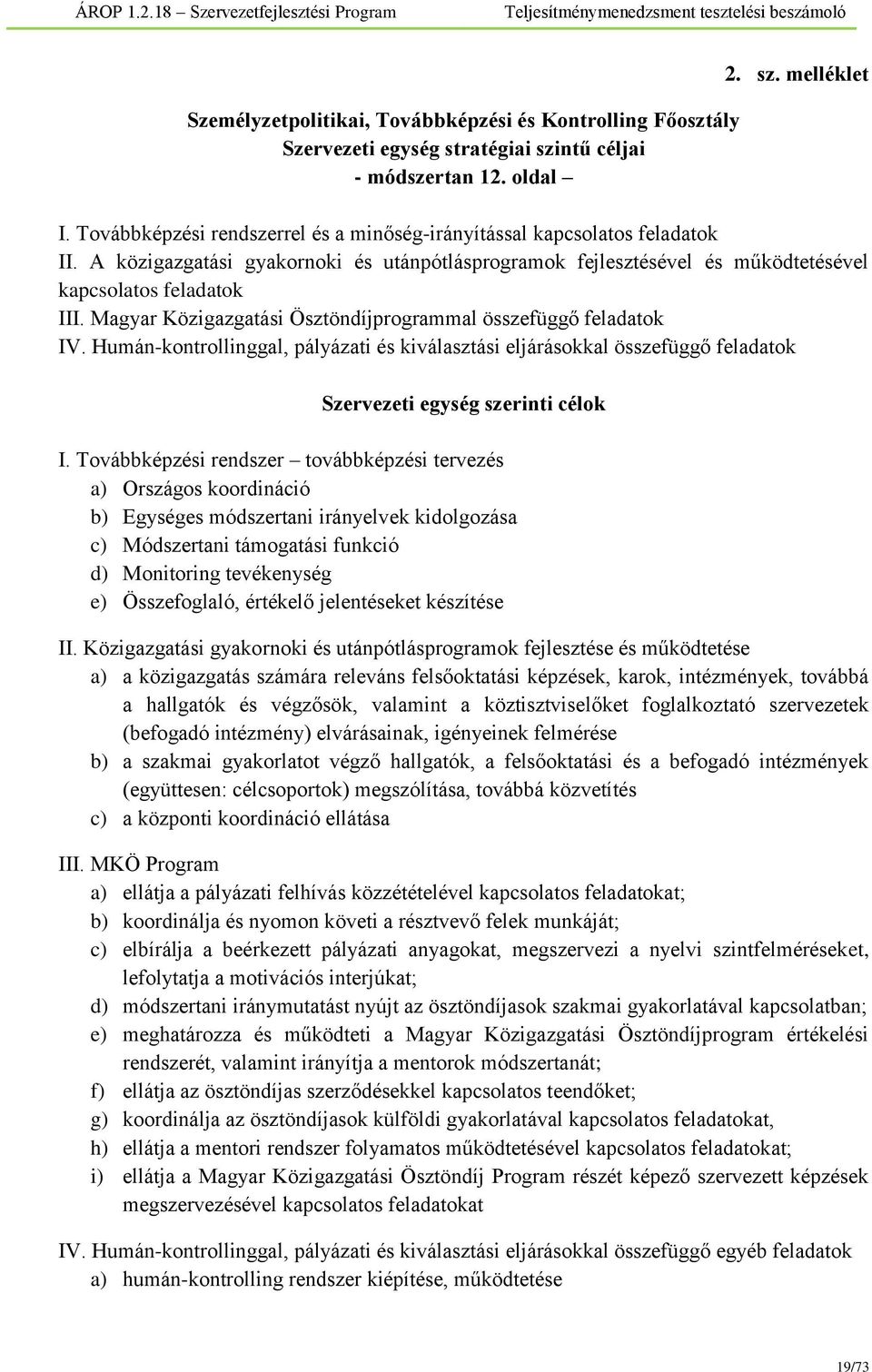 Magyar Közigazgatási Ösztöndíjprogrammal összefüggő feladatok IV. Humán-kontrollinggal, pályázati és kiválasztási eljárásokkal összefüggő feladatok Szervezeti egység szerinti célok I.