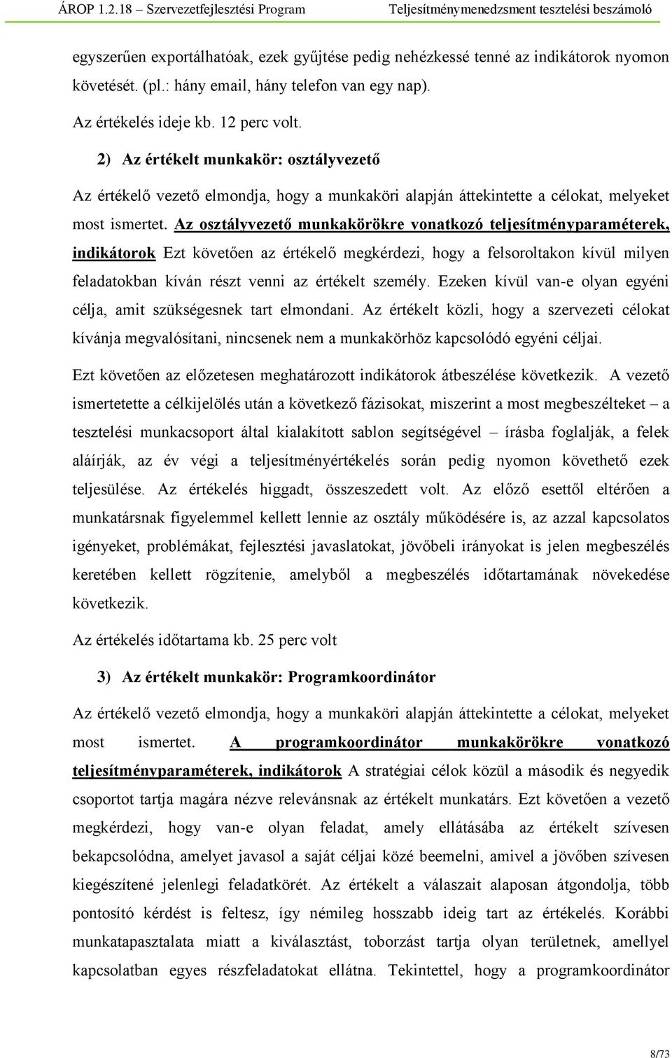 Az osztályvezető munkakörökre vonatkozó teljesítményparaméterek, indikátorok Ezt követően az értékelő megkérdezi, hogy a felsoroltakon kívül milyen feladatokban kíván részt venni az értékelt személy.