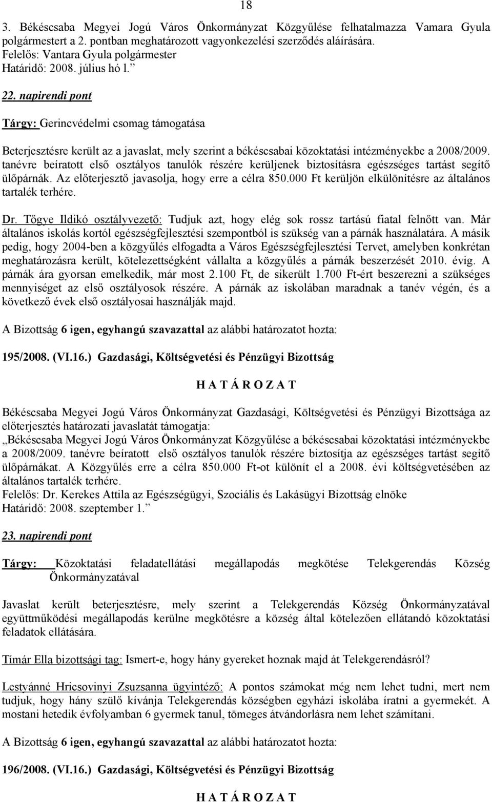 napirendi pont Tárgy: Gerincvédelmi csomag támogatása Beterjesztésre került az a javaslat, mely szerint a békéscsabai közoktatási intézményekbe a 2008/2009.