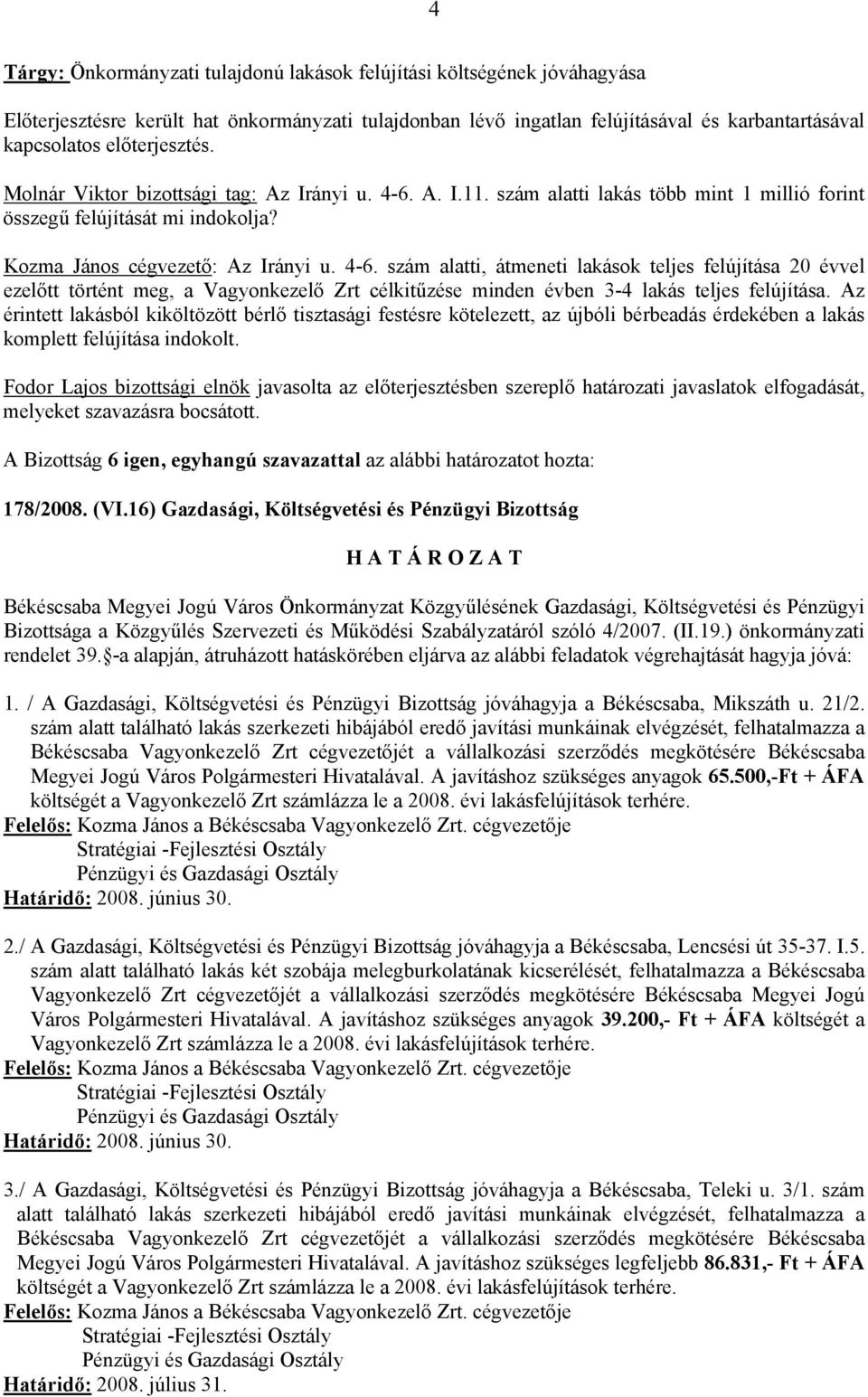 A. I.11. szám alatti lakás több mint 1 millió forint összegű felújítását mi indokolja? Kozma János cégvezető: Az Irányi u. 4-6.