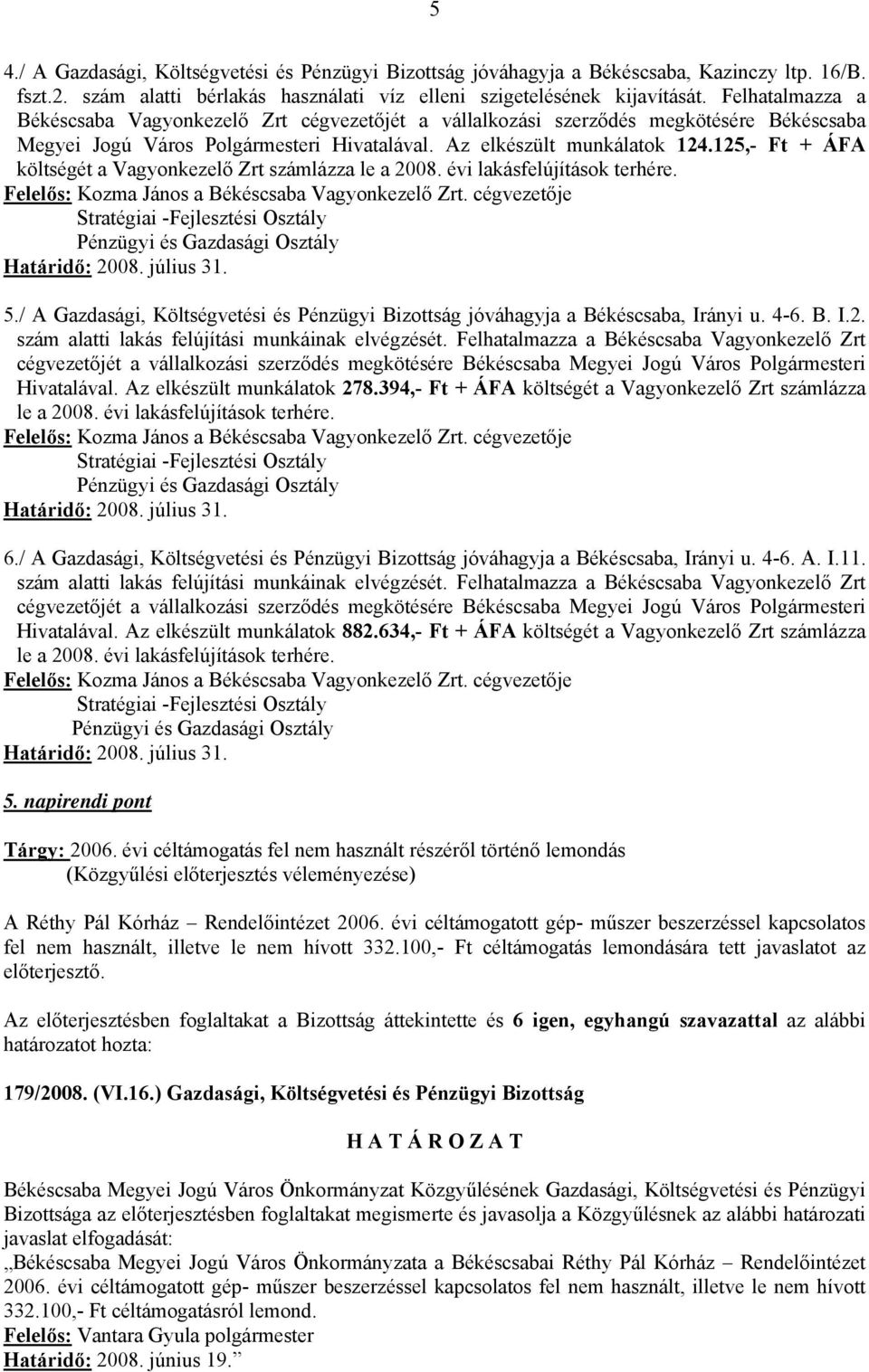 125,- Ft + ÁFA költségét a Vagyonkezelő Zrt számlázza le a 2008. évi lakásfelújítások terhére. Felelős: Kozma János a Békéscsaba Vagyonkezelő Zrt.