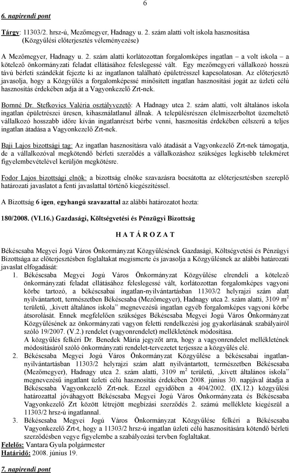 Az előterjesztő javasolja, hogy a Közgyűlés a forgalomképessé minősített ingatlan hasznosítási jogát az üzleti célú hasznosítás érdekében adja át a Vagyonkezelő Zrt-nek. Bornné Dr.