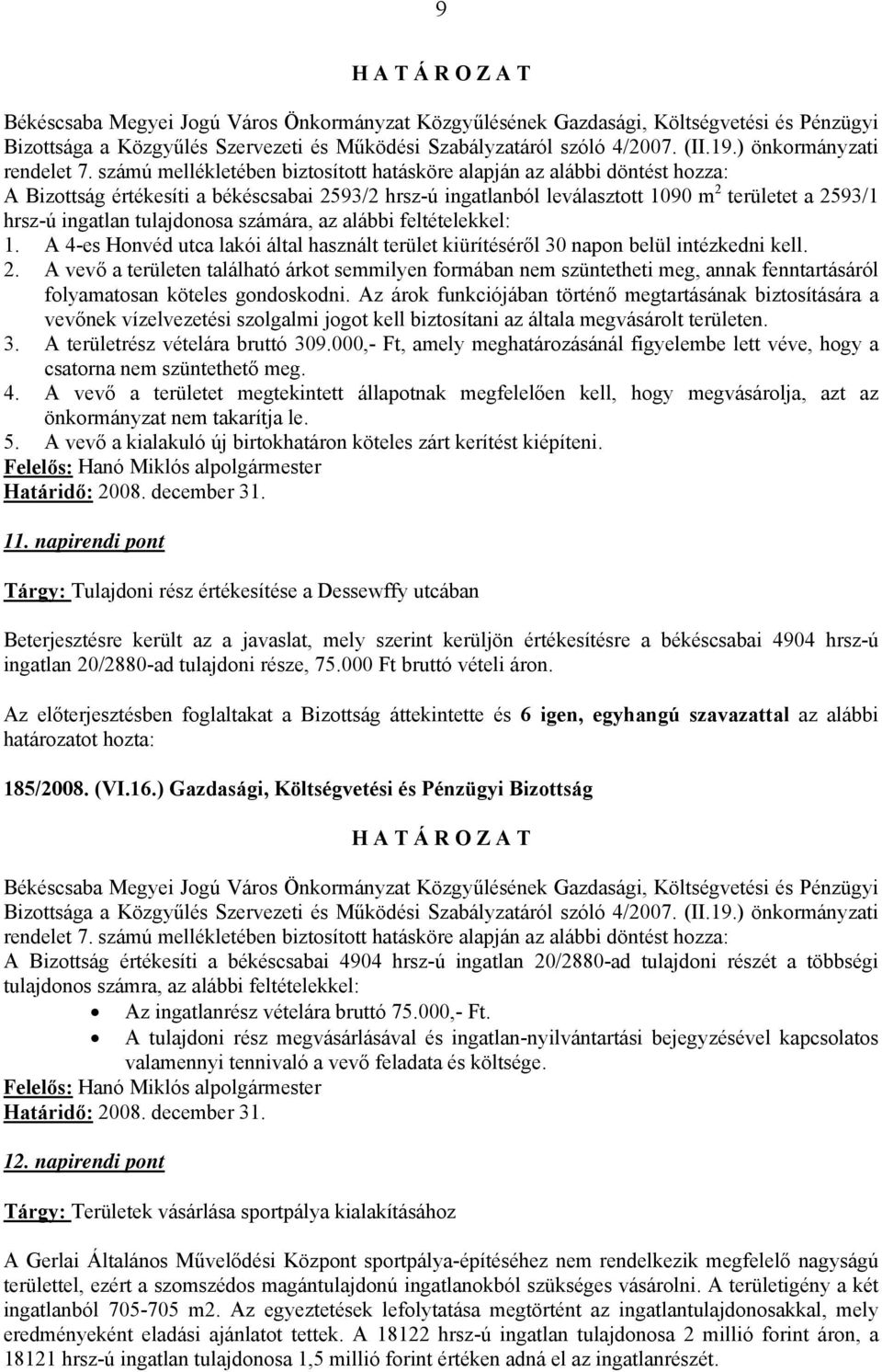 számú mellékletében biztosított hatásköre alapján az alábbi döntést hozza: A Bizottság értékesíti a békéscsabai 2593/2 hrsz-ú ingatlanból leválasztott 1090 m 2 területet a 2593/1 hrsz-ú ingatlan