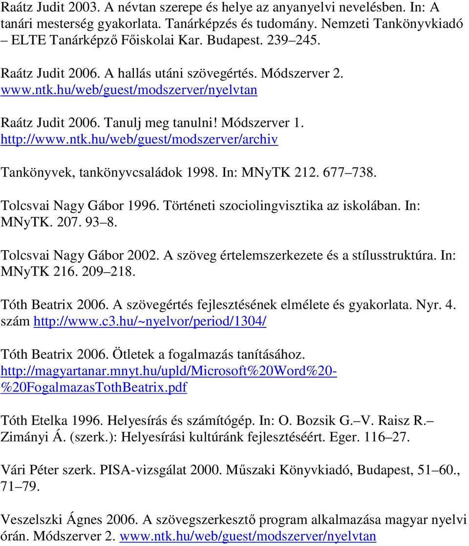 In: MNyTK 212. 677 738. Tolcsvai Nagy Gábor 1996. Történeti szociolingvisztika az iskolában. In: MNyTK. 207. 93 8. Tolcsvai Nagy Gábor 2002. A szöveg értelemszerkezete és a stílusstruktúra.