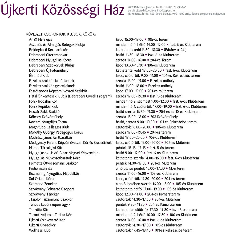 6-os Klubterem Boldogkerti Kertbarátkör kéthetente kedd16.30 18.30 (Bárány u. 24.) Debreceni Citerazenekar hétfő 16.30 18.30 fszt. 6-os Klubterem Debreceni Nyugdíjas Kórus szerda 14.00 16.