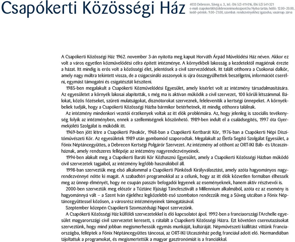 Akkor ez volt a város egyetlen közművelődési célra épített intézménye. A környékbeli lakosság a kezdetektől magáénak érezte a házat.