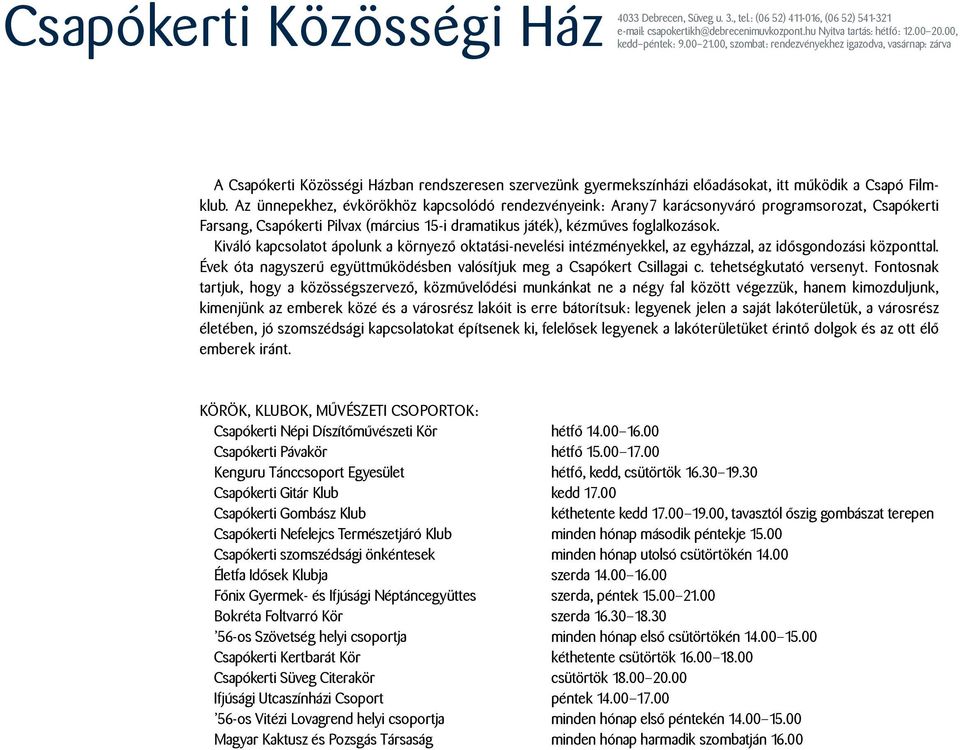 Az ünnepekhez, évkörökhöz kapcsolódó rendezvényeink: Arany7 karácsonyváró programsorozat, Csapókerti Farsang, Csapókerti Pilvax (március 15-i dramatikus játék), kézműves foglalkozások.