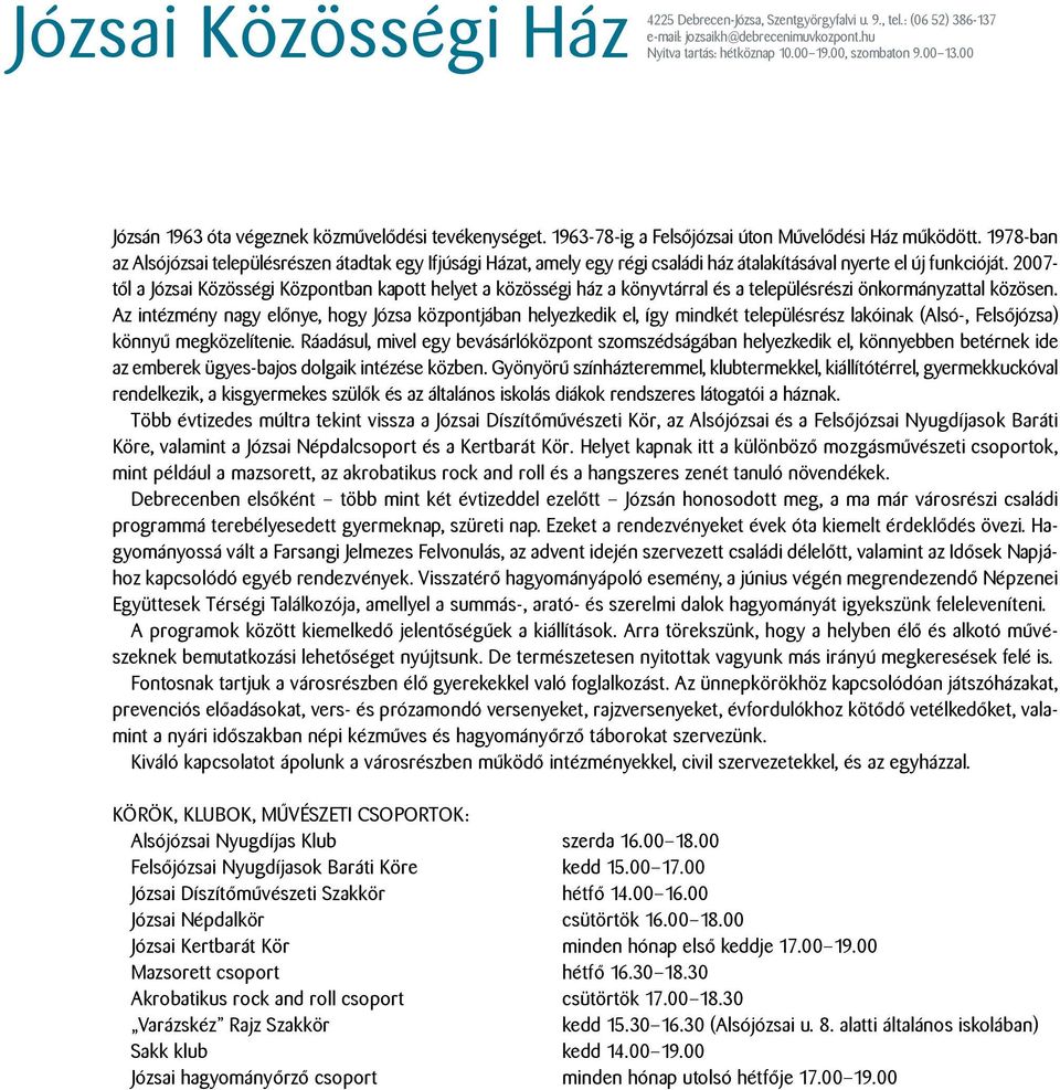 1978-ban az Alsójózsai településrészen átadtak egy Ifjúsági Házat, amely egy régi családi ház átalakításával nyerte el új funkcióját.