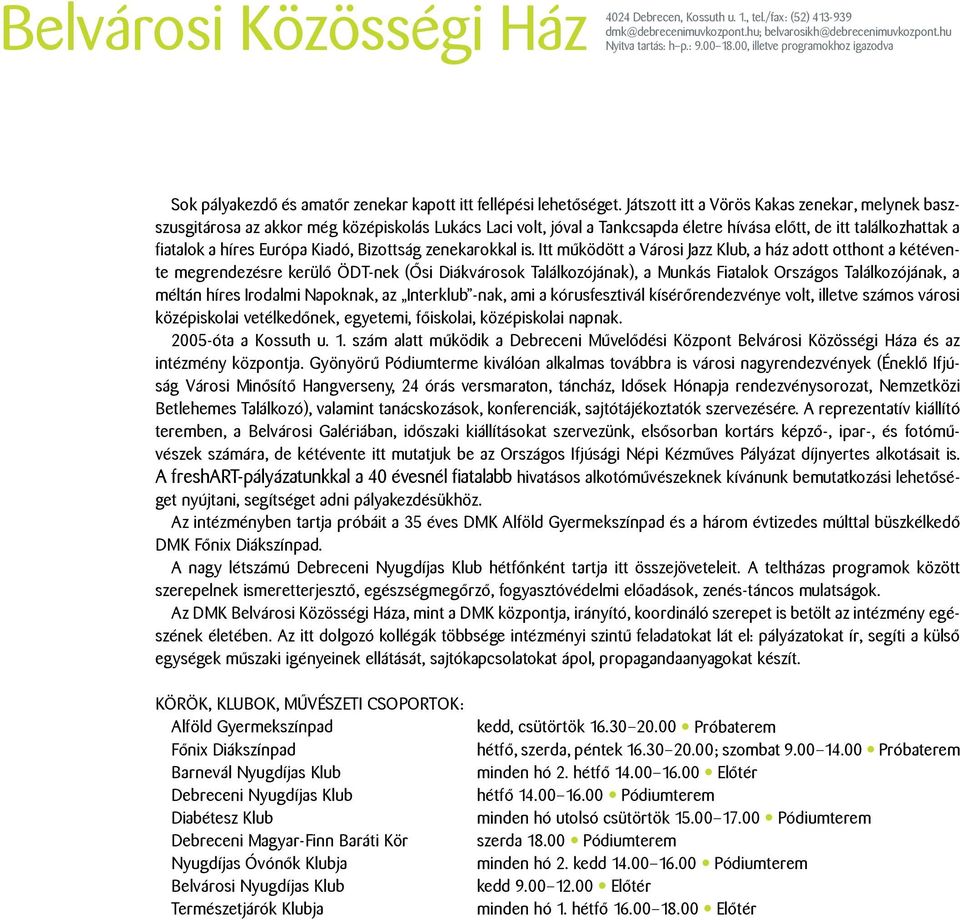 Játszott itt a Vörös Kakas zenekar, melynek baszszusgitárosa az akkor még középiskolás Lukács Laci volt, jóval a Tankcsapda életre hívása előtt, de itt találkozhattak a fiatalok a híres Európa Kiadó,