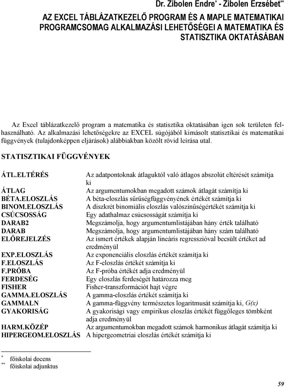 Az alkalmazási lehetőségekre az EXCEL súgójából kimásolt statisztikai és matematikai függvények (tulajdonképpen eljárások) alábbiakban közölt rövid leírása utal. STATISZTIKAI FÜGGVÉNYEK ÁTL.