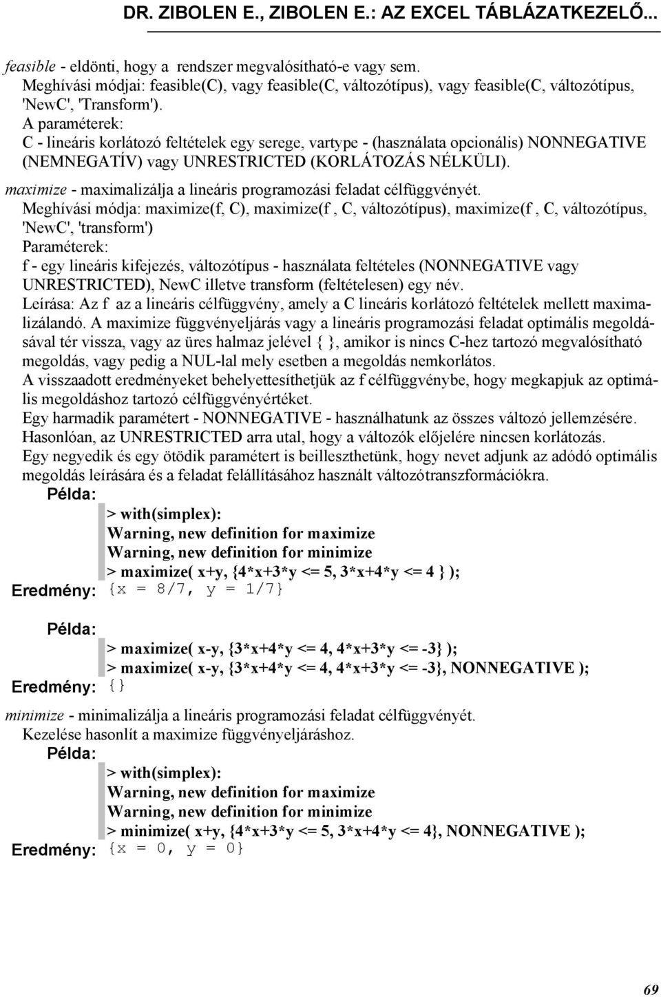 A paraméterek: C - lineáris korlátozó feltételek egy serege, vartype - (használata opcionális) NONNEGATIVE (NEMNEGATÍV) vagy UNRESTRICTED (KORLÁTOZÁS NÉLKÜLI).