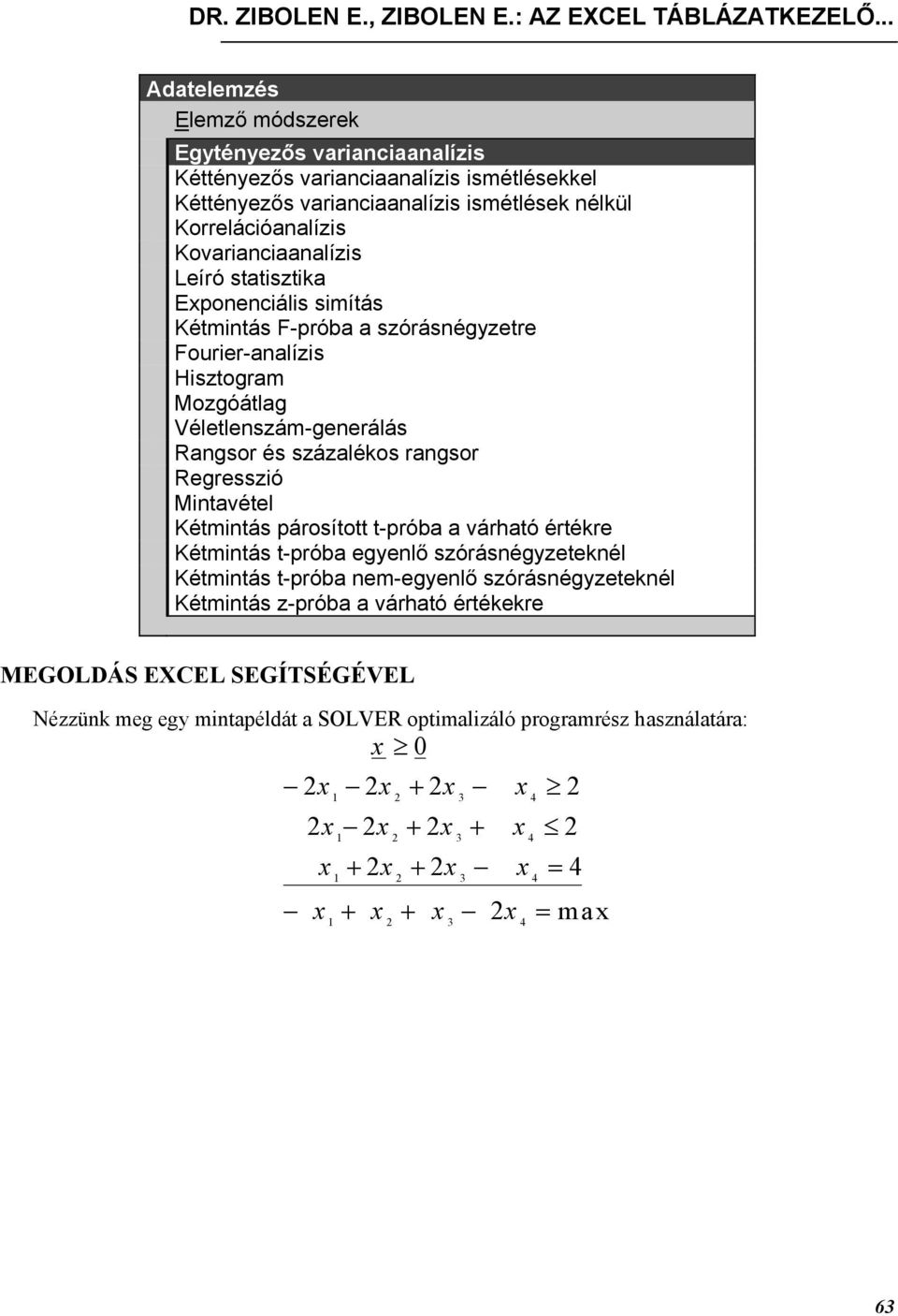 statisztika Exponenciális simítás Kétmintás F-próba a szórásnégyzetre Fourier-analízis Hisztogram Mozgóátlag Véletlenszám-generálás Rangsor és százalékos rangsor Regresszió Mintavétel Kétmintás