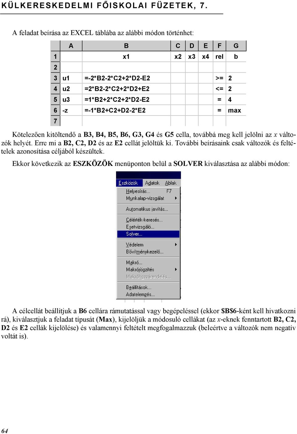 =-1*B2+C2+D2-2*E2 = max 7 Kötelezően kitöltendő a B3, B4, B5, B6, G3, G4 és G5 cella, továbbá meg kell jelölni az x változók helyét. Erre mi a B2, C2, D2 és az E2 cellát jelöltük ki.