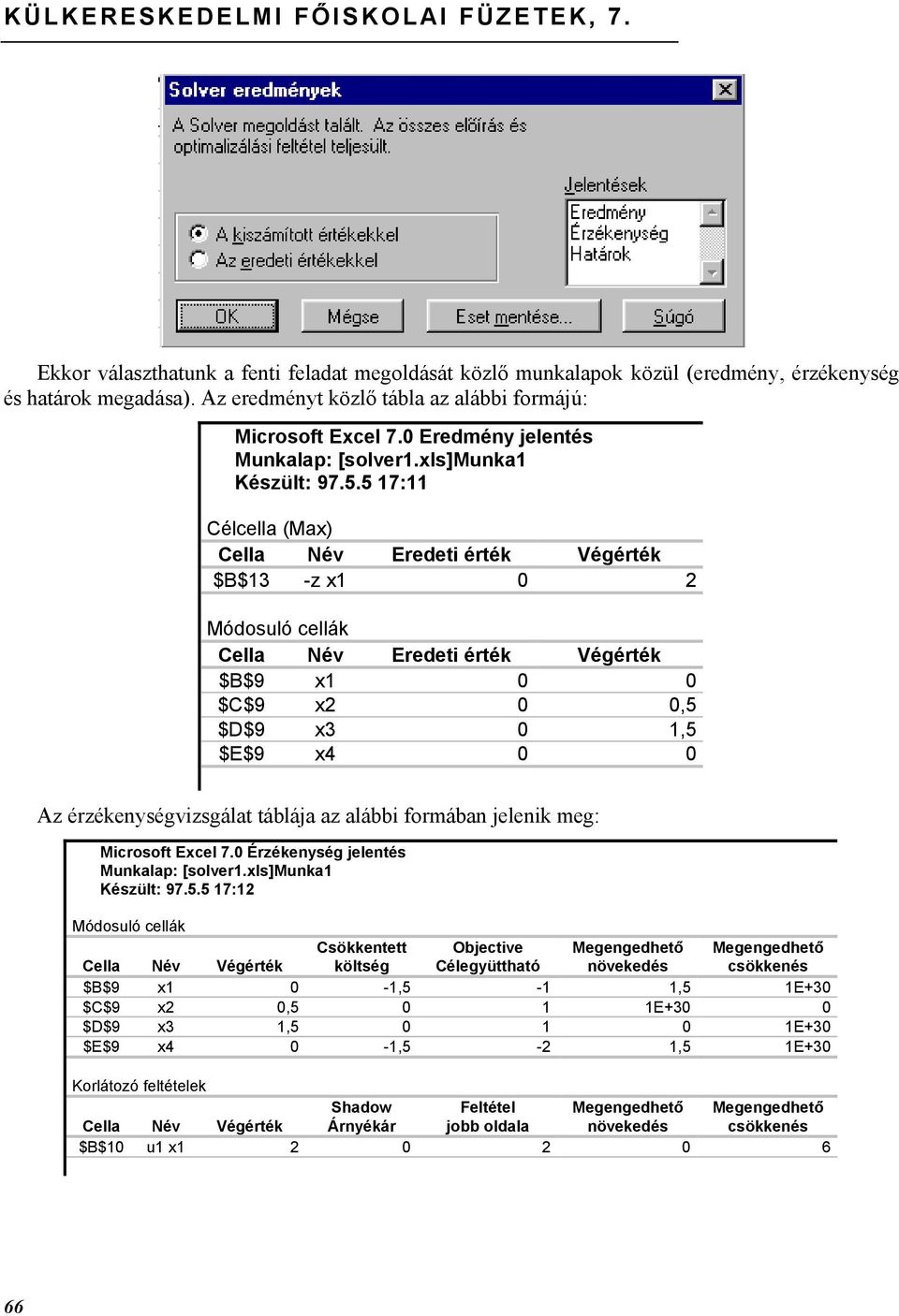 5 17:11 Célcella (Max) Cella Név Eredeti érték Végérték $B$13 -z x1 0 2 Módosuló cellák Cella Név Eredeti érték Végérték $B$9 x1 0 0 $C$9 x2 0 0,5 $D$9 x3 0 1,5 $E$9 x4 0 0 Az érzékenységvizsgálat