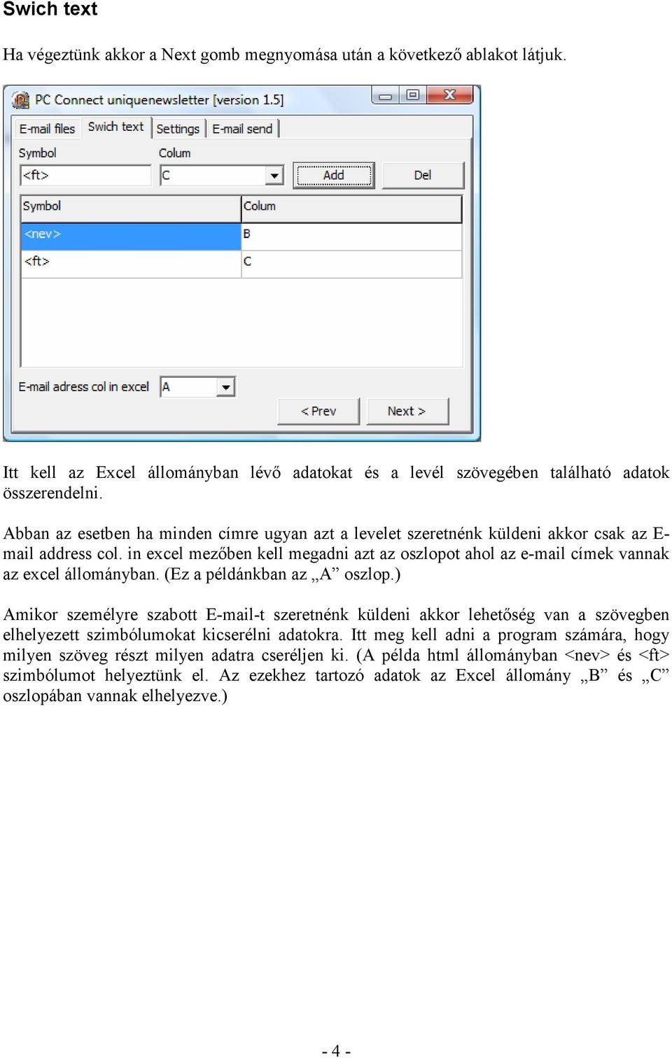 in excel mezőben kell megadni azt az oszlopot ahol az e-mail címek vannak az excel állományban. (Ez a példánkban az A oszlop.