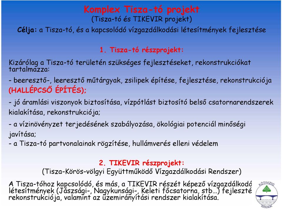 (HALLÉPCSŐ ÉPÍTÉS); - jó áramlási viszonyok biztosítása, vízpótlást biztosító belső csatornarendszerek kialakítása, rekonstrukciója; - a vízinövényzet terjedésének szabályozása, ökológiai potenciál