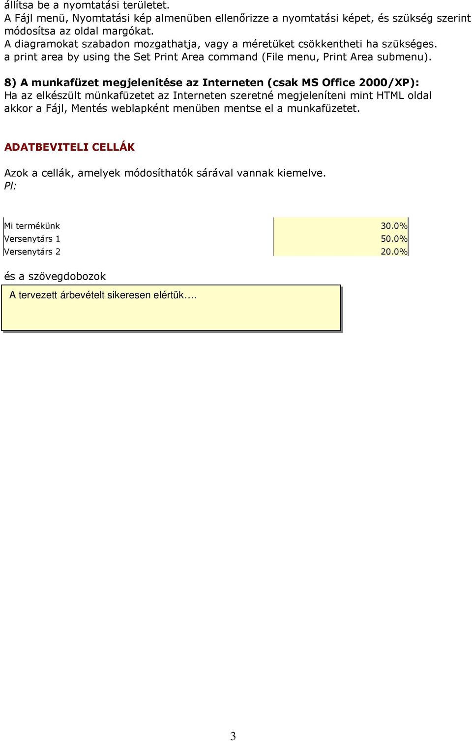 8) A munkafüzet megjelenítése az Interneten (csak MS Office 2000/XP): Ha az elkészült münkafüzetet az Interneten szeretné megjeleníteni mint HTML oldal akkor a Fájl, Mentés weblapként