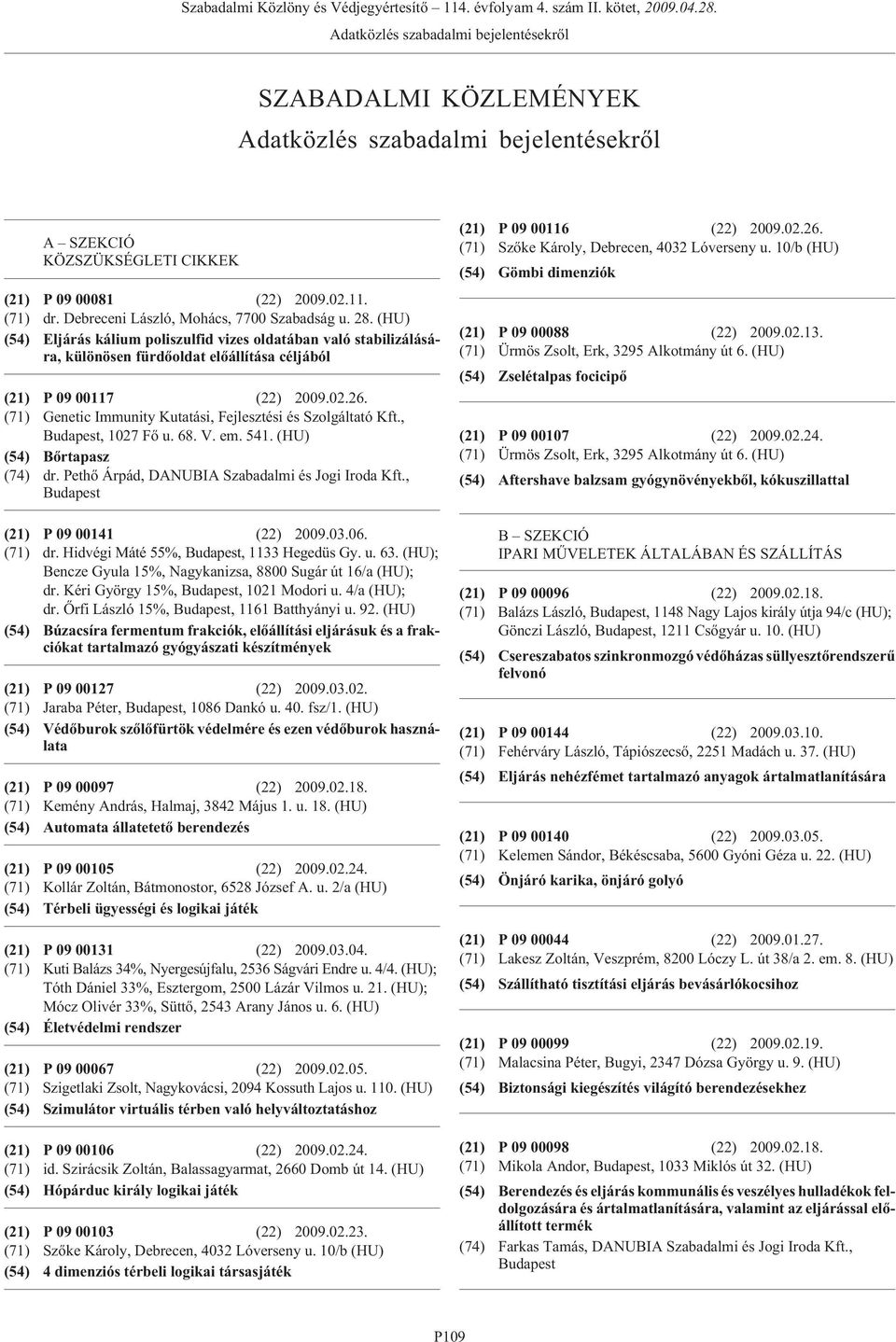 10/b (HU) A SZEKCIÓ KÖZSZÜKSÉGLETI CIKKEK (54) Gömbi dimenziók (21) P 09 00081 (22) 2009.02.11. (71) dr. Debreceni László, Mohács, 7700 Szabadság u. 28.