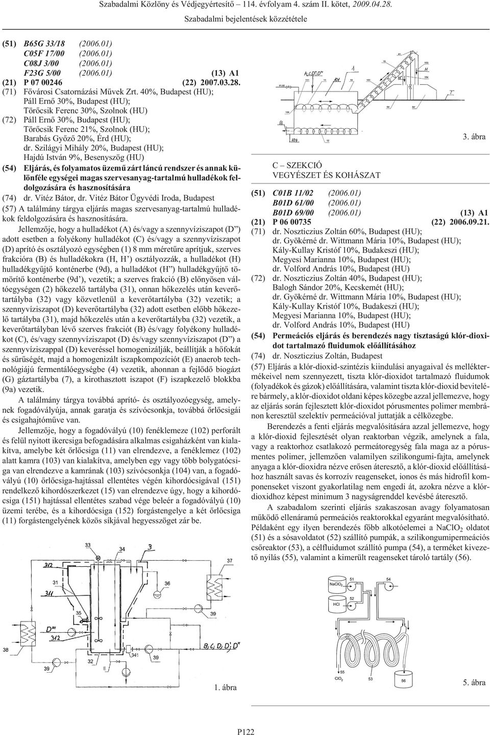 Szilágyi Mihály 20%, (HU); Hajdú István 9%, Besenyszög (HU) (54) Eljárás, és folyamatos üzemû zárt láncú rendszer és annak különféle egységei magas szervesanyag-tartalmú hulladékok feldolgozására és