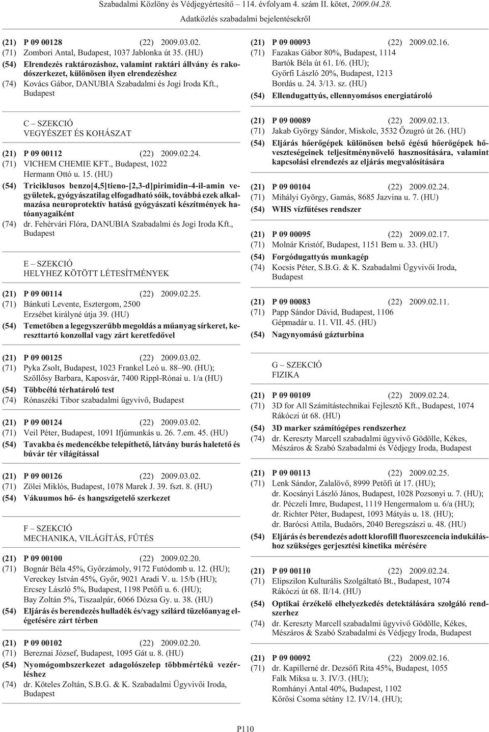 16. (71) Fazakas Gábor 80%,, 1114 Bartók Béla út 61. I/6. (HU); Gyõrfi László 20%,, 1213 Bordás u. 24. 3/13. sz.