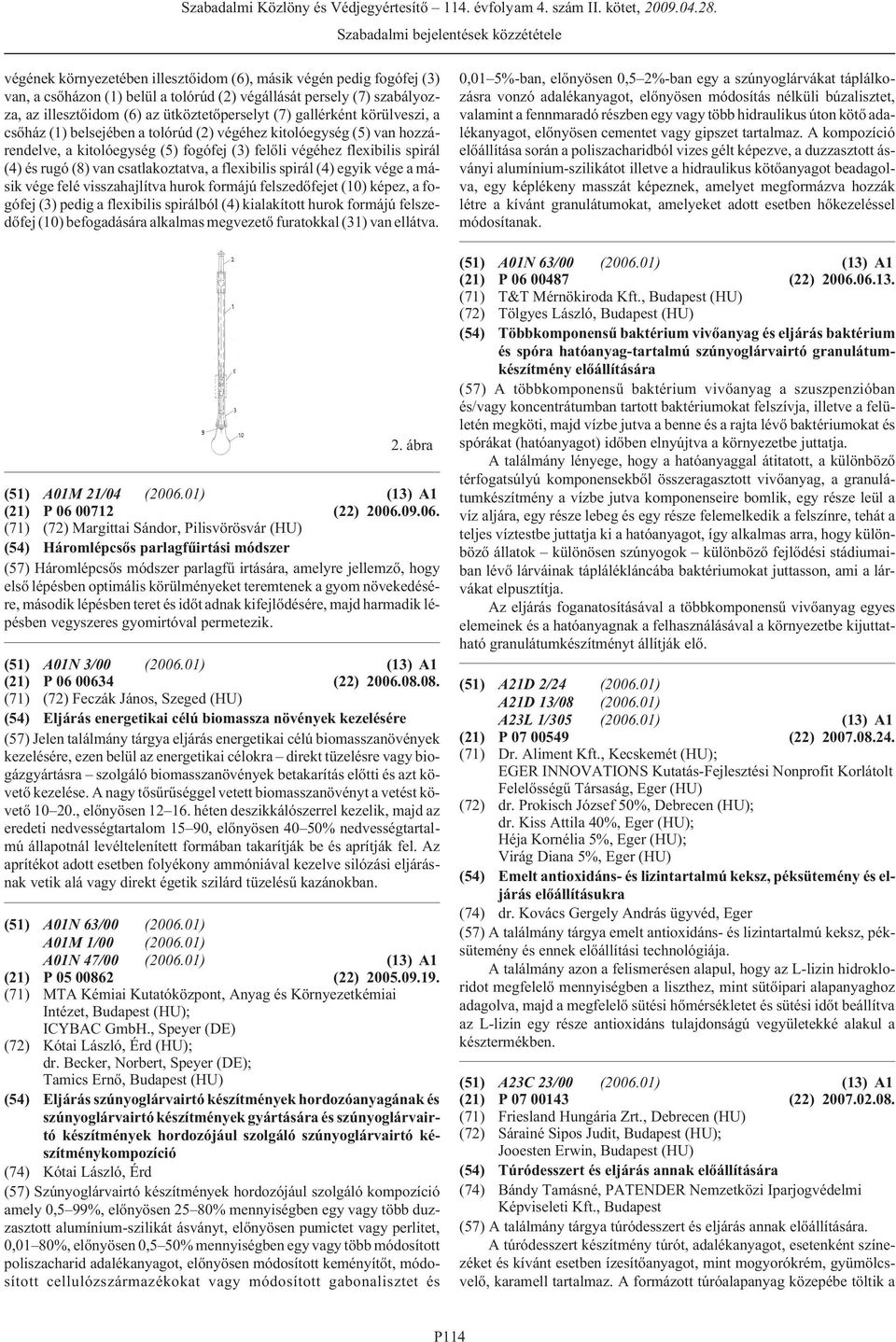 csatlakoztatva, a flexibilis spirál (4) egyik vége a másik vége felé visszahajlítva hurok formájú felszedõfejet (10) képez, a fogófej (3) pedig a flexibilis spirálból (4) kialakított hurok formájú