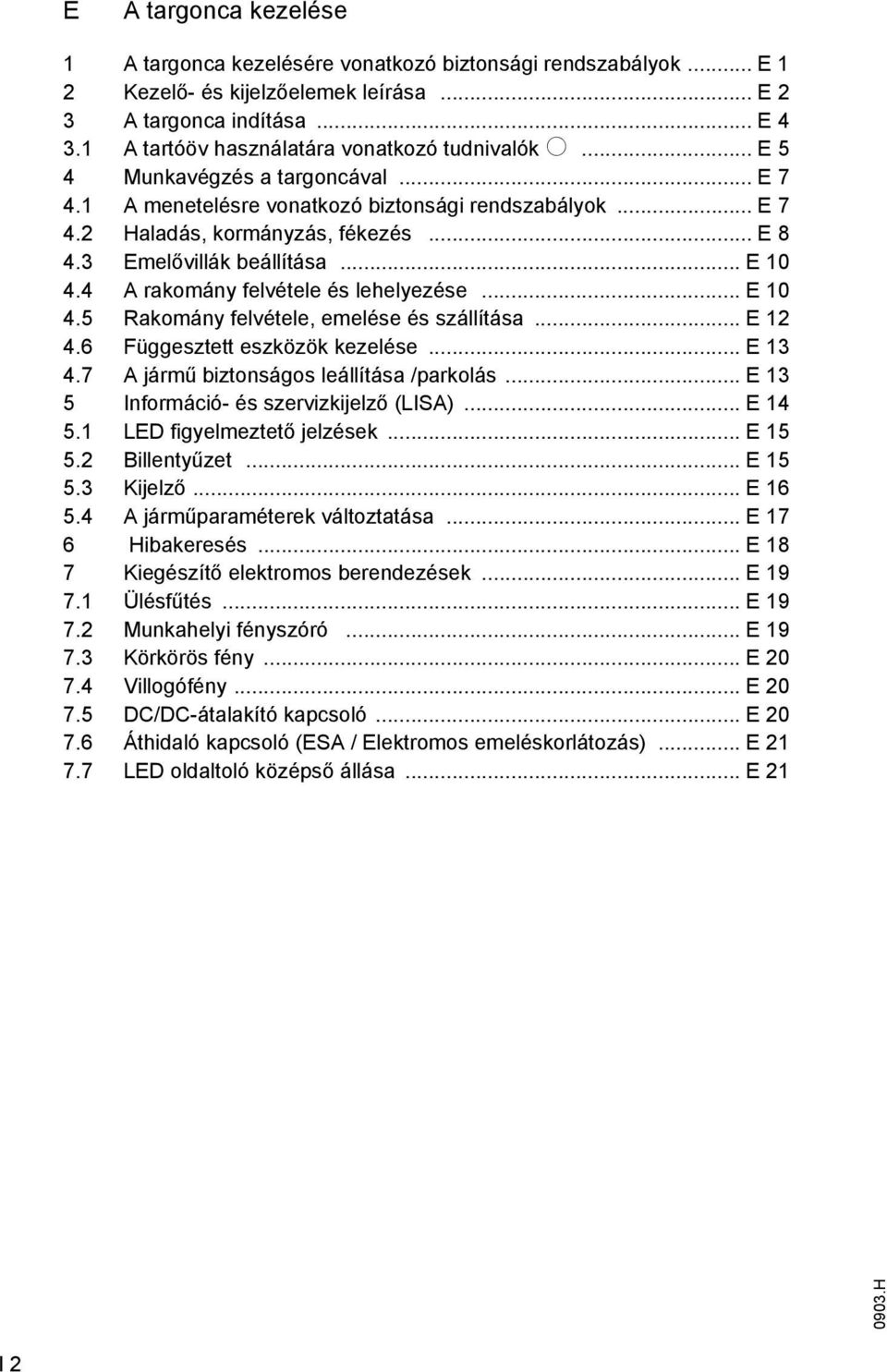 3 Emelővillák beállítása... E 10 4.4 rakomány elvétele és lehelyezése... E 10 4.5 Rakomány elvétele, emelése és szállítása... E 12 4.6 Függesztett eszközök kezelése... E 13 4.