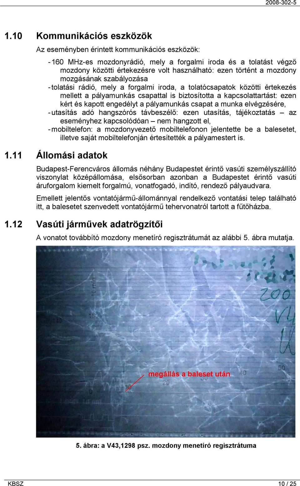 kapott engedélyt a pályamunkás csapat a munka elvégzésére, - utasítás adó hangszórós távbeszélő: ezen utasítás, tájékoztatás az eseményhez kapcsolódóan nem hangzott el, - mobiltelefon: a